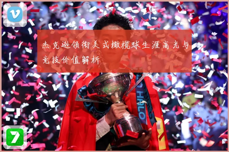 杰克逊领衔美式橄榄球生涯高光与竞技价值解析