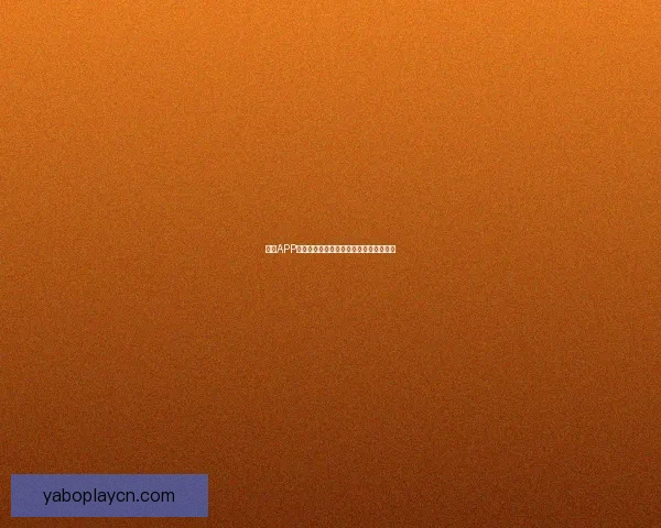 亚博APP全面升级：创新功能引领线上娱乐新风潮